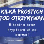Bitcoiny, Kryptowaluty za FREE! Kilka ciekawych opcji